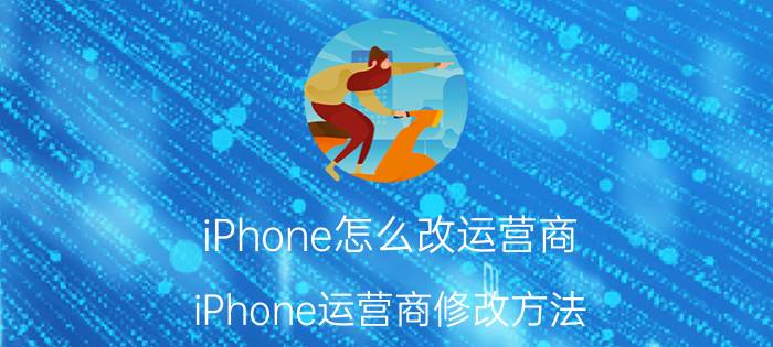 iPhone怎么改运营商 iPhone运营商修改方法